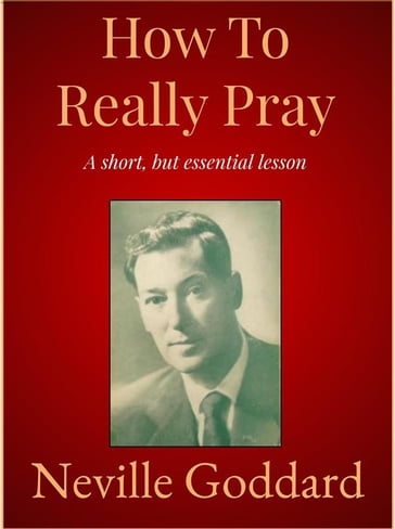 How To Really Pray - Neville Goddard