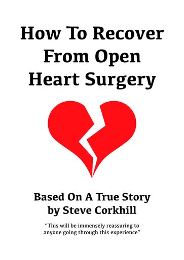 How To Recover From Open Heart Surgery - Steve Corkhill