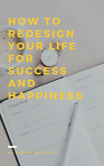 How To Redesign Your Life For Success And Happiness - Harper McDaniel