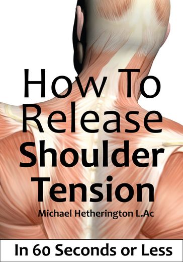 How To Release Shoulder Tension In 60 Seconds or Less - Michael Hetherington