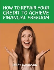 How To Repair Your Credit To Achieve Financial Freedom