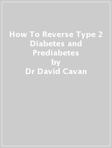 How To Reverse Type 2 Diabetes and Prediabetes - Dr David Cavan