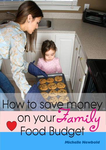 How To Save Money On Your Family Food Budget - Michelle Newbold