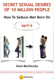 How To Seduce Men Born On April 6 Or Secret Sexual Desires Of 10 Million People: Demo From Shan Hai Jing Research Discoveries By A. Davydov & O. Skorbatyuk