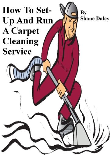 How To Set Up And Run A Carpet Cleaning Service - Shane Daley