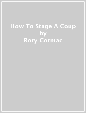 How To Stage A Coup - Rory Cormac