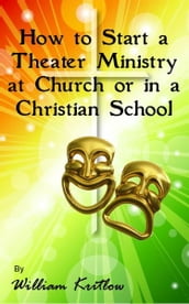 How To Start A Church or Christian School Theater Ministry