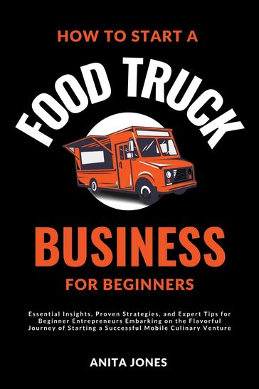 How To Start A Food Truck Business For Beginners - Anita Jones