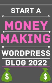 How To Start a Money Making WordPress Blog 2022?