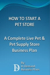 How To Start A Pet Store: A Complete Live Pet & Pet Supply Store Business Plan