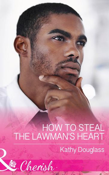 How To Steal The Lawman's Heart (Mills & Boon Cherish) (Sweet Briar Sweethearts, Book 1) - Kathy Douglass