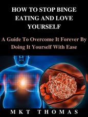 How To Stop Binge Eating And Love Yourself