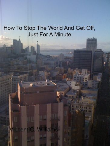 How To Stop The World And Get Off, Just For A Minute - Vincent Williams