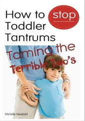 How To Stop Toddler Tantrums: Taming The Terrible Two