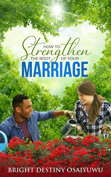 How To Strengthen The Root Of Your Marriage - Bright Osaiyuwu