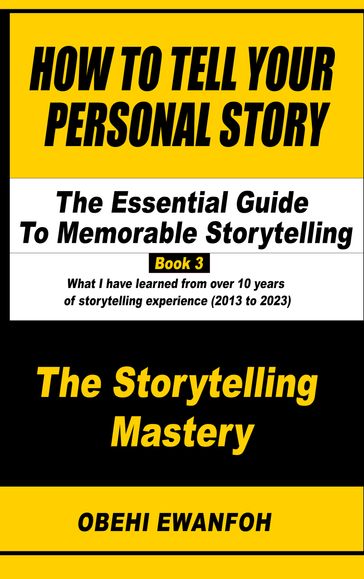 How To Tell Your Personal Story: The Essential Guide To Memorable Storytelling - Obehi Ewanfoh