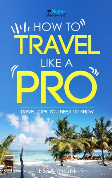 How To Travel Like A Pro: Travel Tips You Need To Know - Tessa Ingel