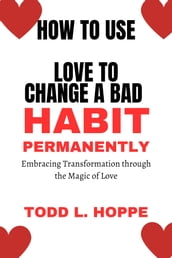 How To Use Love To Change A Bad Habit Permanently