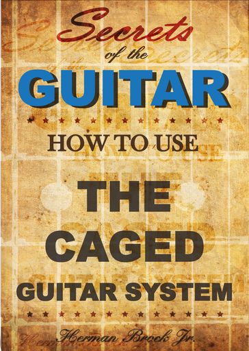 How To Use The Caged Guitar Chords System: Secrets of the Guitar - Jr Herman Brock