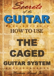 How To Use The Caged Guitar Chords System: Secrets of the Guitar