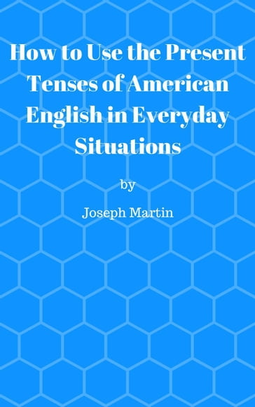 How To Use the Present Tenses of American English in Everyday Situations - Joseph Martin