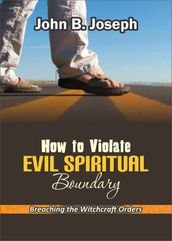 How To Violate Evil Spiritual Boundary: Breaching the Witchcraft Orders