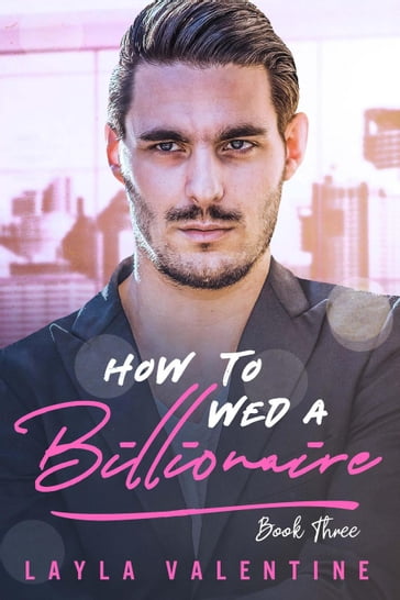 How To Wed A Billionaire (Book Three) - Layla Valentine