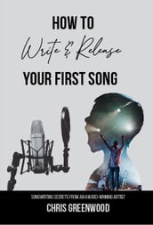 How To Write & Release Your First Song: Songwriting Secrets From An Award Winning Artist