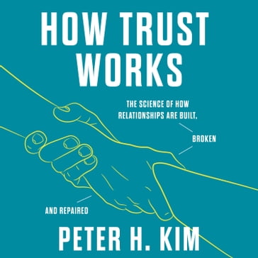 How Trust Works - PhD Dr. Peter H. Kim