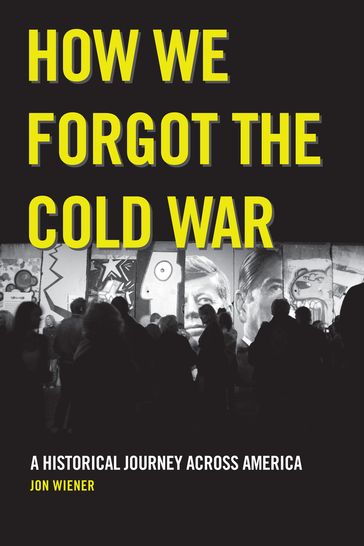 How We Forgot the Cold War - Jon Wiener