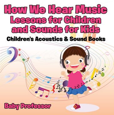 How We Hear Music - Lessons for Children and Sounds for Kids - Children's Acoustics & Sound Books - Baby Professor