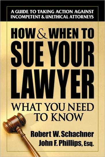 How & When to Sue Your Lawyer - John Phillips - Robert W. Schachner