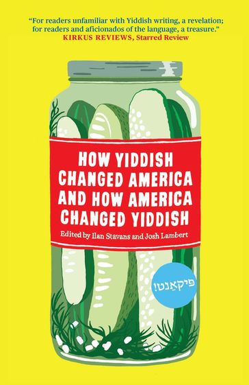 How Yiddish Changed America and How America Changed Yiddish - Ilan Stavans - Josh Lambert