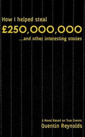 How I helped steal £250,000,000...and other interesting stories