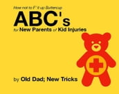 How not to F  it up Buttercup ABCs for New Parents of Common Kid Injuries.