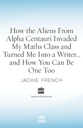 How the Aliens From Alpha Centauri Invaded My Maths Class and Turned Me