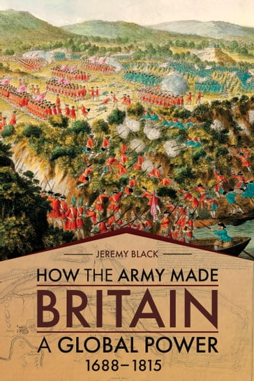 How the Army Made Britain a Global Power, 16881815 - Jeremy Black