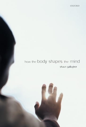 How the Body Shapes the Mind - Shaun Gallagher