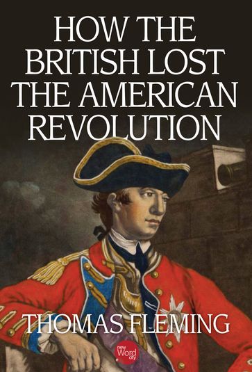 How the British Lost the American Revolution - Thomas Fleming