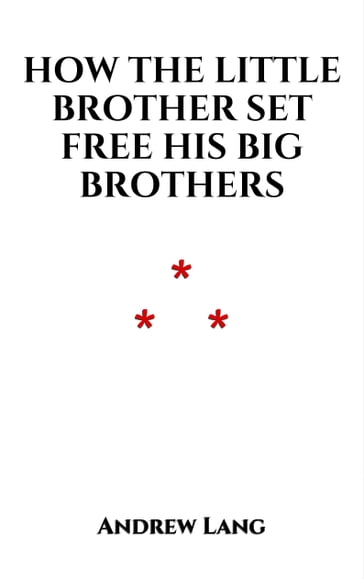 How the Little Brother Set Free His Big Brothers - Andrew Lang