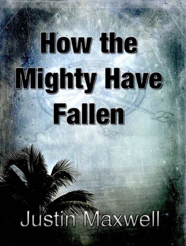 How the Mighty Have Fallen - JUSTIN MAXWELL