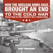 How the Nuclear Arms Race Brought an End to the Cold War - History Book for Kids Children s War & History Books