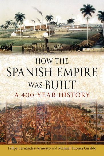 How the Spanish Empire Was Built - Felipe Fernández-Armesto - Manuel Lucena Giraldo