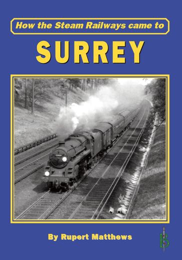 How the Steam Railways came to Surrey - Rupert Matthews