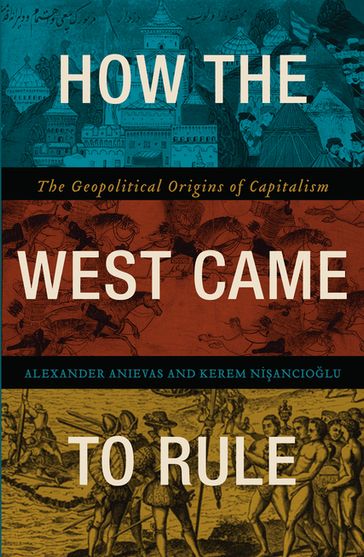 How the West Came to Rule - Alexander Anievas - Kerem Niancolu