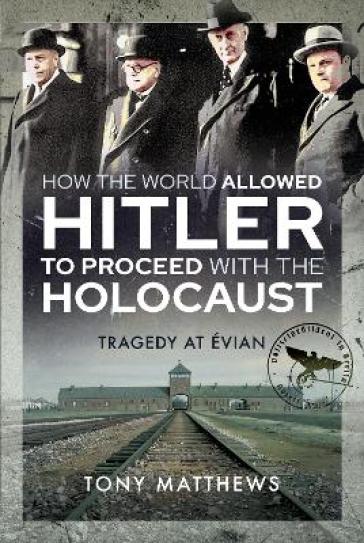 How the World Allowed Hitler to Proceed with the Holocaust - Tony Matthews