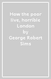 How the poor live, horrible London