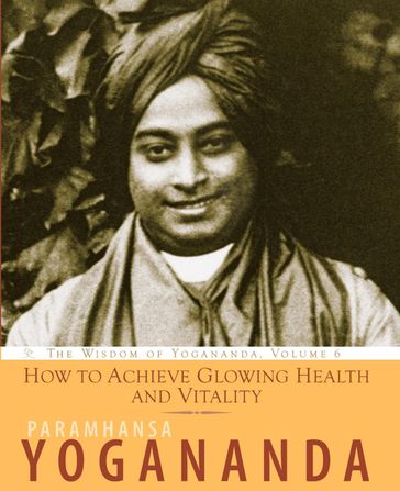 How to Achieve Glowing Health and Vitality - Paramhansa Yogananda