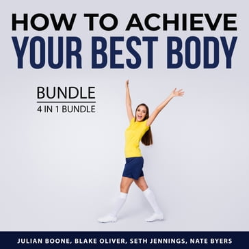 How to Achieve Your Best Body Bundle, 4 in 1 Bundle - Julian Boone - Oliver Blake - Nate Byers - Seth Jennings