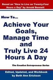 How to Achieve Your Goals, Manage Time, and Truly Live 24 Hours A Day